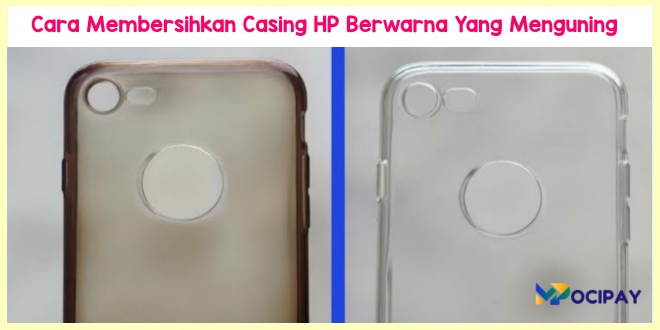 Cara Membersihkan Casing HP Berwarna Yang Menguning
