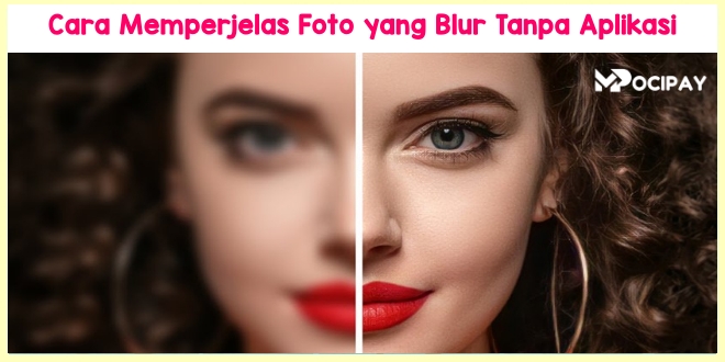 8 Cara Memperjelas Foto Yang Blur Tanpa Aplikasi