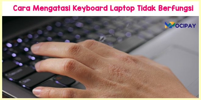 9 Cara Mengatasi Keyboard Laptop Tidak Berfungsi - MOCIPAY