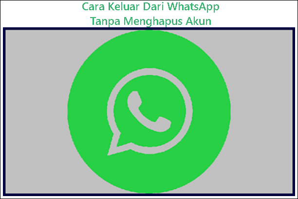 Cara Keluar Dari WhatsApp Tanpa Menghapus Akun