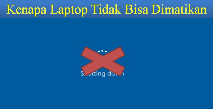 Kenapa Laptop tidak bisa dimatikan