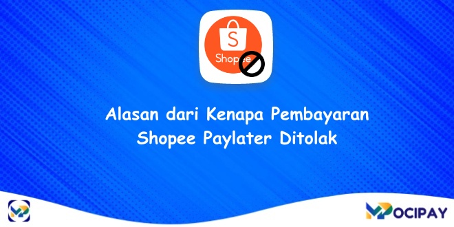 Alasan dari Kenapa Pembayaran Shopee Paylater Ditolak