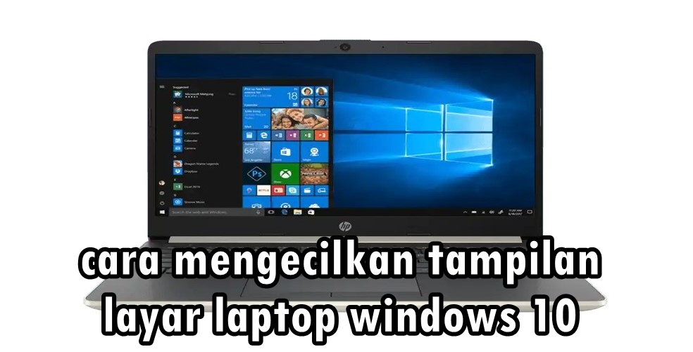 cara mengecilkan tampilan layar laptop windows 10