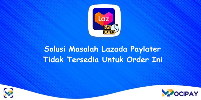 Solusi Masalah Lazada Paylater Tidak Tersedia Untuk Order Ini