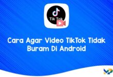 Cara Agar Video TikTok Tidak Buram Di Android