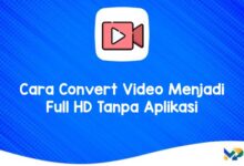 Cara Convert Video Menjadi Full HD Tanpa Aplikasi