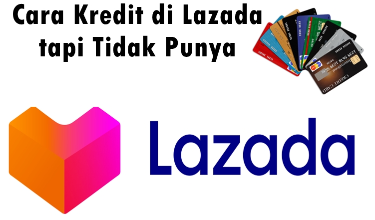 Cara Kredit di Lazada tapi Tidak Punya kartu Kredit