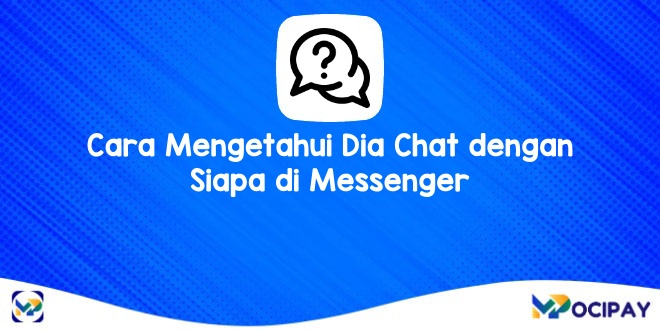 Cara Mengetahui Dia Chat dengan Siapa di Messenger