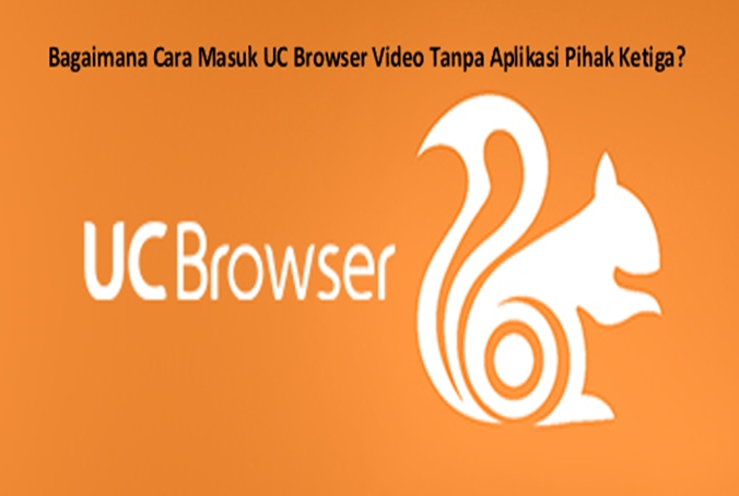 Bagaimana Cara Masuk UC Browser Video Tanpa Aplikasi Pihak Ketiga?
