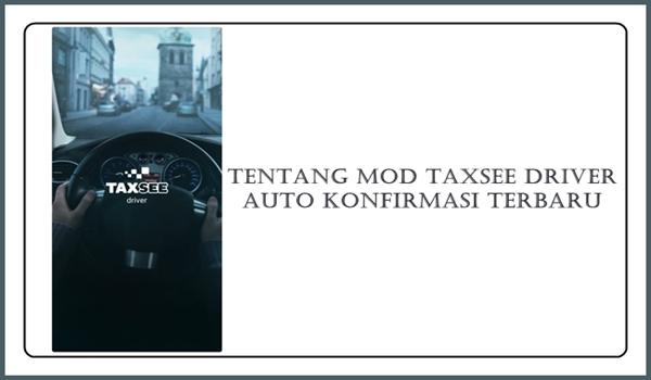 Tentang Mod Taxsee Driver Auto Konfirmasi Terbaru