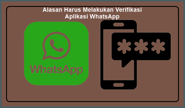 Alasan Harus Melakukan Verifikasi Aplikasi WhatsApp