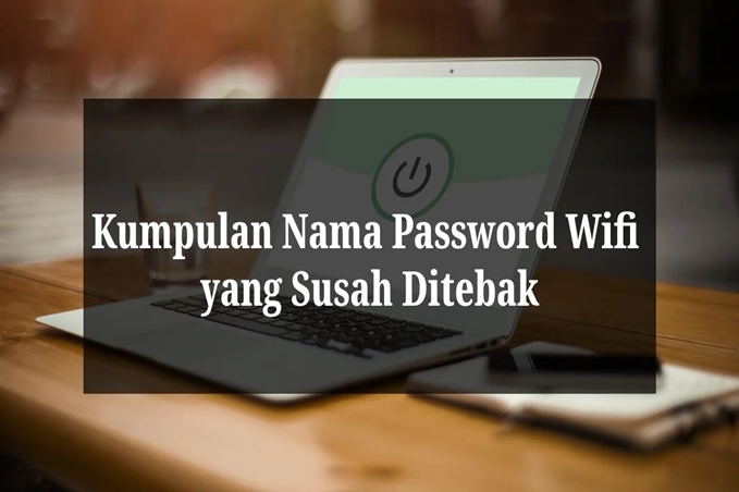 Contoh Nama Password WiFi yang Susah Ditebak Orang Lain