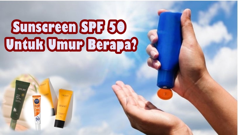 Sunscreen SPF 50 Untuk Umur Berapa?