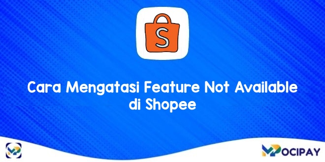Cara Mengatasi Feature Not Available di Shopee