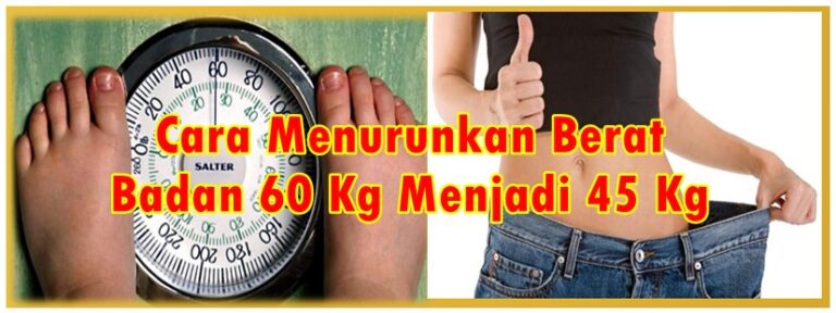 12 Cara Menurunkan Berat Badan 60 Kg Menjadi 45 Kg Secara Alami