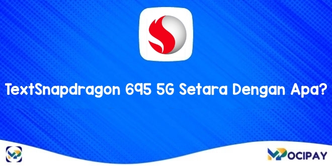 Snapdragon 695 5G Setara Dengan Apa?