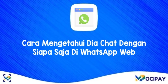 Cara Mengetahui Dia Chat Dengan Siapa Saja Di WhatsApp Web