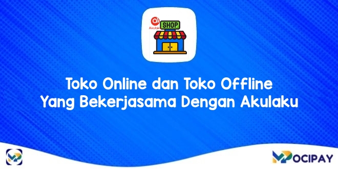 Toko Online dan Toko Offline Yang Bekerjasama Dengan Akulaku
