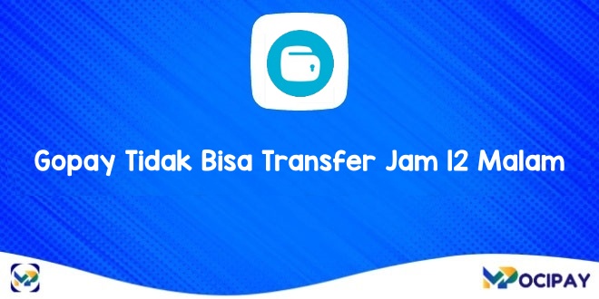 Gopay Tidak Bisa Transfer Jam 12 Malam