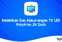 Kelebihan Dan Kekurangan TV LED Polytron 24 Inch