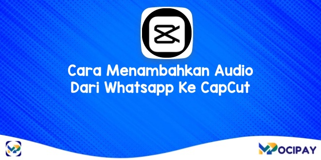 Cara Menambahkan Audio Dari Whatsapp Ke CapCut
