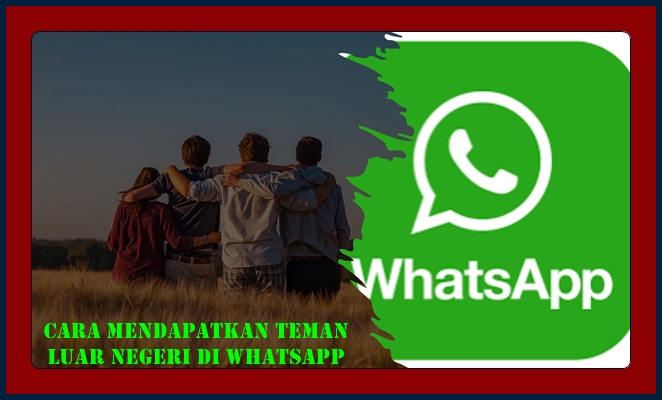 Cara Mendapatkan Teman Luar Negeri Di WhatsApp