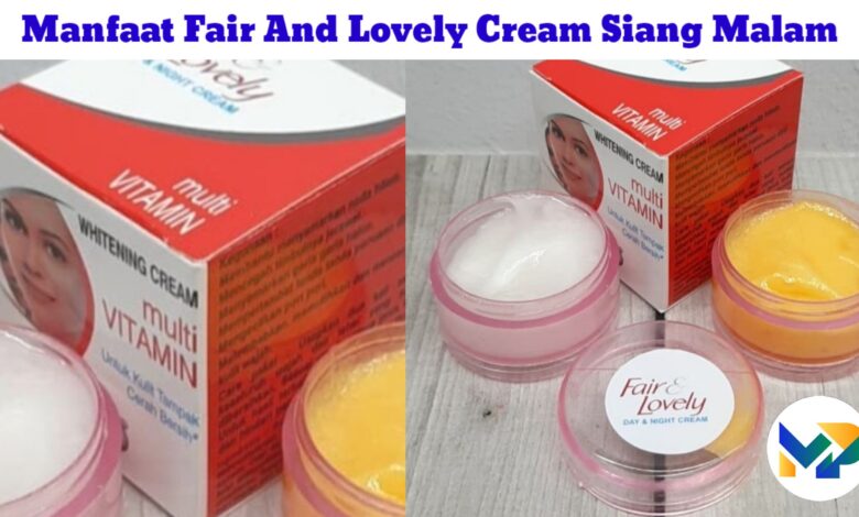Manfaat Fair And Lovely Cream Siang Malam