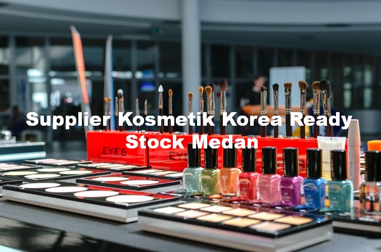 supplier kosmetik korea ready stock Medan