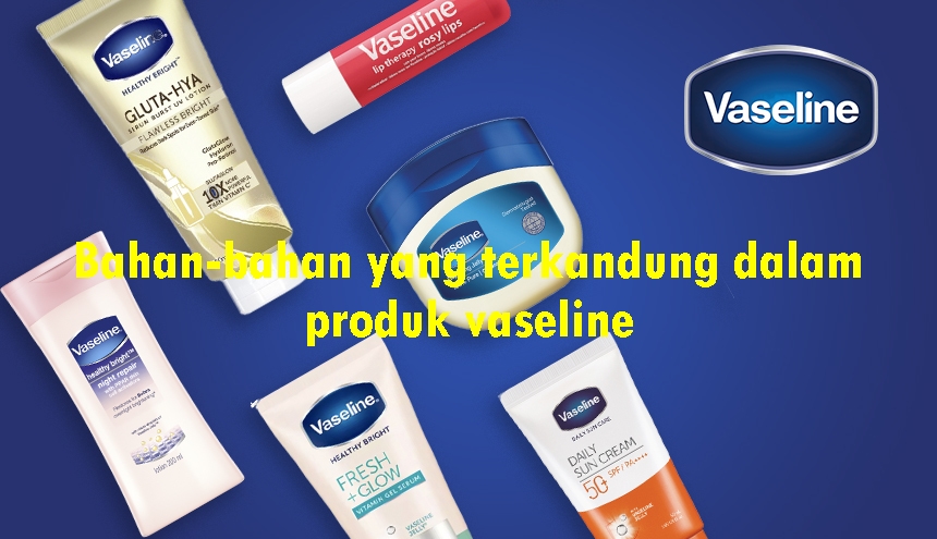 bahan-bahan yang terkandung pada produk vaseline