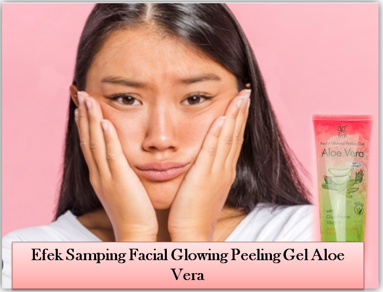 Efek Samping facial glowing peeling gel aloe vera