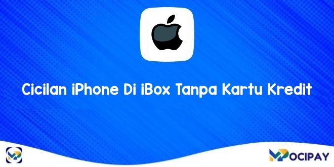 Cicilan iPhone Di iBox Tanpa Kartu Kredit